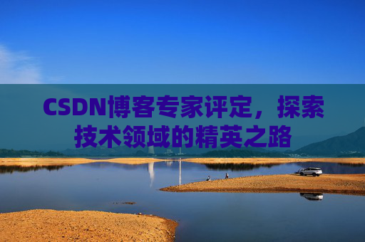 CSDN博客专家评定，探索技术领域的精英之路